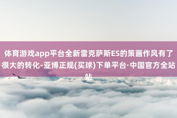 体育游戏app平台全新雷克萨斯ES的策画作风有了很大的转化-亚博正规(买球)下单平台·中国官方全站